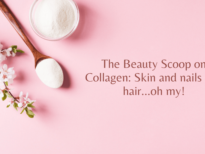 The Beauty Scoop on Collagen: Skin and nails and hair...oh my!
